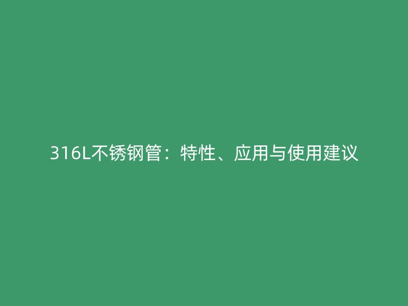 316L不銹鋼管：特性、應用與使用建議