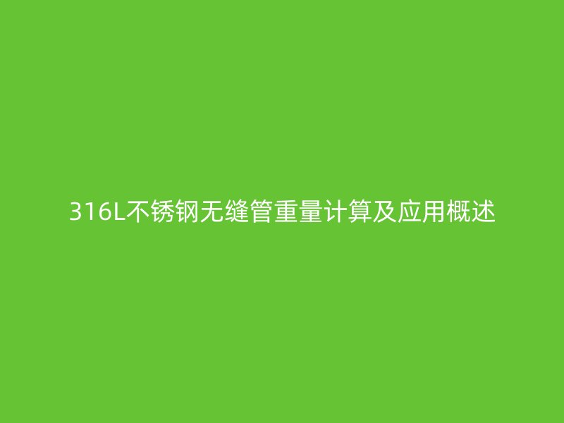 316L不銹鋼無縫管重量計算及應用概述