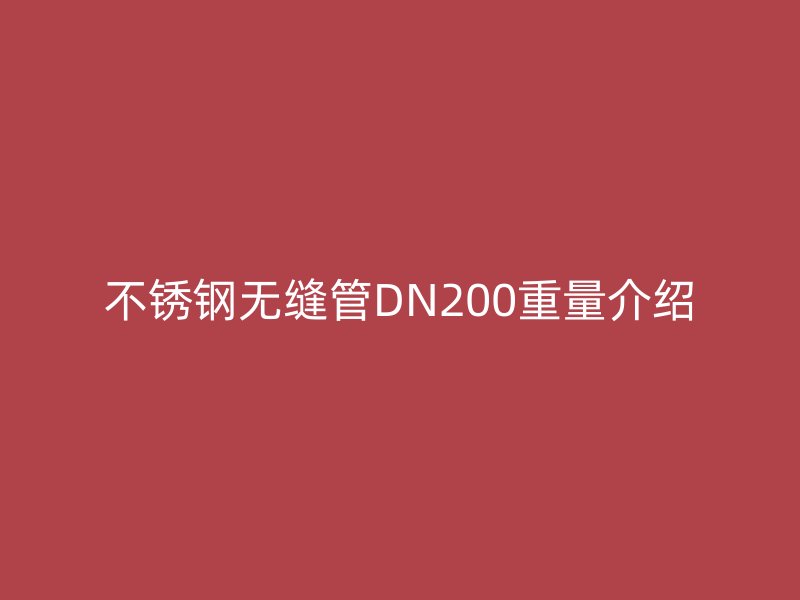 不銹鋼無縫管DN200重量介紹